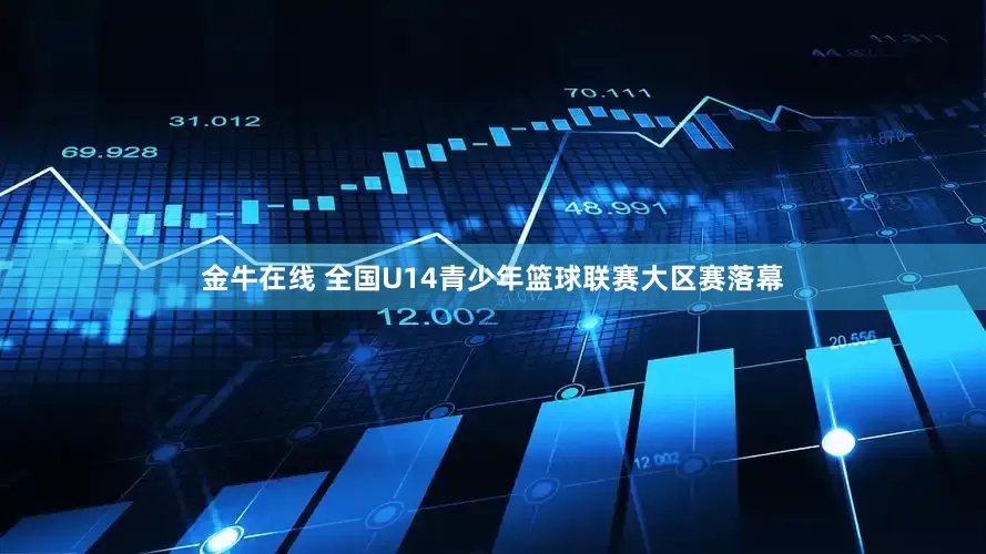 金牛在线 全国U14青少年篮球联赛大区赛落幕