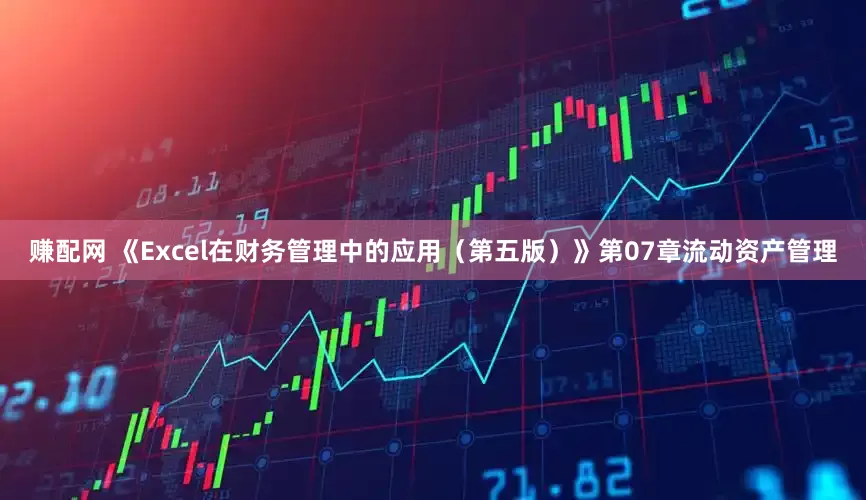 赚配网 《Excel在财务管理中的应用（第五版）》第07章流动资产管理